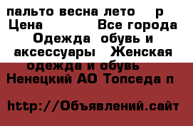 пальто весна-лето  44р. › Цена ­ 4 200 - Все города Одежда, обувь и аксессуары » Женская одежда и обувь   . Ненецкий АО,Топседа п.